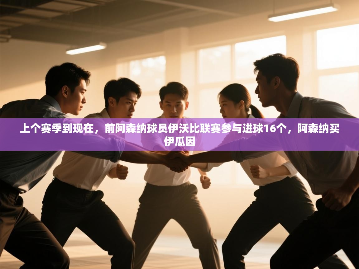 开云体育入口客服-上个赛季到现在，前阿森纳球员伊沃比联赛参与进球16个，阿森纳买伊瓜因  第3张